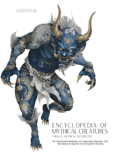 Encyclopedia of Mythical Creatures - Yokai & Japanese Mythology: An Illustrated Bestiary of Legendary Beasts, Oni & Spirits from Ancient Civilizations. (Mythology and Folklore)