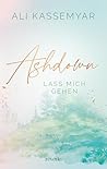 Ashdown. Lass mich gehen: Liebesroman | Band 2 der berührenden Small Town New Adult Dilogie | einfühlsame Sozialarbeiterin trifft auf gebrochenen Tischler ... ehrlich (Freya & Milo) (German Edition)