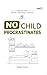 NO CHILD PROCRASTINATES