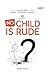 NO CHILD IS RUDE (NO CHILD ...