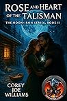 Rose and the Heart of the Talisman: The Moon-Iron Series book II