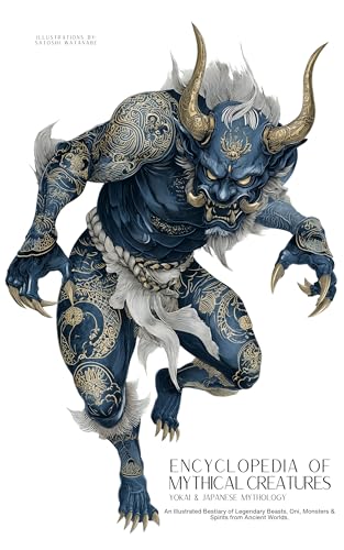 Encyclopedia of Mythical Creatures - Yokai & Japanese Mythology: An Illustrated Bestiary of Legendary Beasts, Oni & Spirits from Ancient Civilizations. (Mythology and Folklore Book 12)