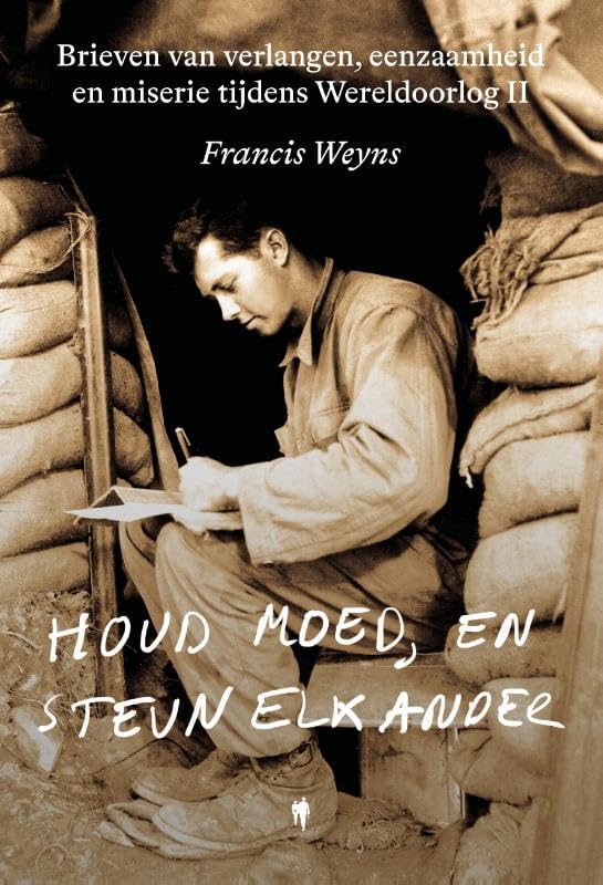 Houd moed, en steun elkander: Brieven van verlangen, eenzaamheid en miserie tijdens Wereldoorlog II
