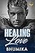 Healing Love : Steamy Best Friend's Brother Billionaire Romance (Healing Phoenix Book 1) (The Healing Phoenix)