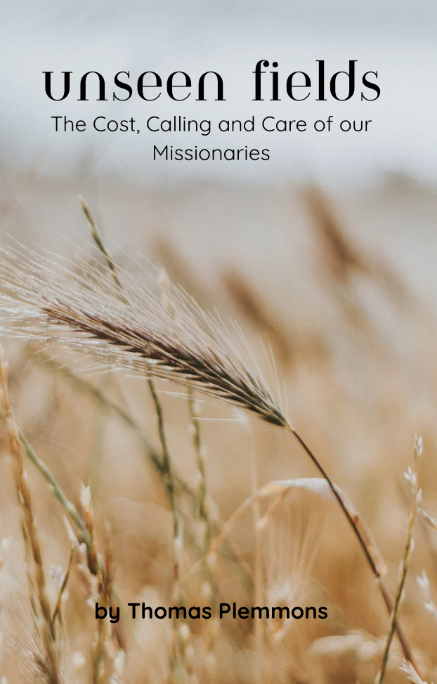 Unseen Fields: The Cost, Calling and Care of Our Missionaries