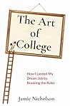 The Art of College: How I Landed My Dream Job by Breaking the Rules