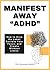 Manifest Away "ADHD": How t...