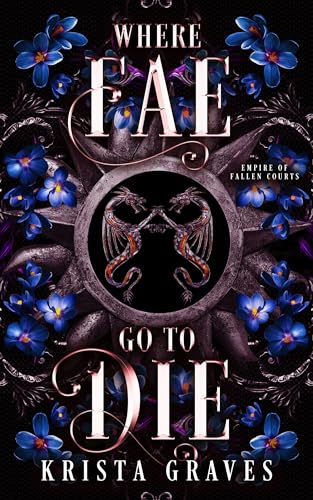 Where Fae Go to Die (Empire of Fallen Courts): A Dark Romantic Fantasy with Twisted Fae Trials & Dragons