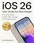 iOS 26 User Guide for Real ...