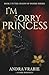 I'M SORRY, PRINCESS by Andra Vrabie