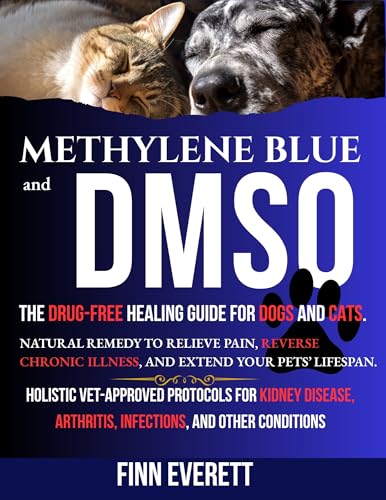 METHYLENE BLUE AND DMSO: THE DRUG-FREE HEALING GUIDE FOR DOGS AND CATS. : NATURAL REMEDY TO RELIEVE PAIN, REVERSE CHRONIC ILLNESS, AND EXTEND YOUR PETS’ LIFESPAN. (Kindle Edition)