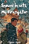 Snowed In with My Firefighter by Taylor Knox