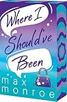 Where I Should've Been by Max Monroe