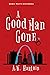 A Good Man Gone by A.W. Hartoin