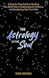 The astrology of the Soul : A Step-by-Step Guide to Reading Your Birth Chart, Healing Karmic Patterns, and Awakening Your True Path The astrology of the Soul : A Step-by-Step Guide to Reading Your Birth Chart, Healing Karmic Patterns, and Awakening Your True Path
