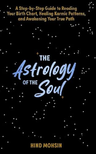 The astrology of the Soul : A Step-by-Step Guide to Reading Your Birth Chart, Healing Karmic Patterns, and Awakening Your True Path (The Astrology of the Soul Series)