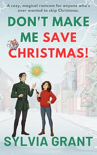 Don't Make Me Save Christmas!: A cozy, magical sweet romance for anyone who's ever wanted to skip Christmas. (Kindle Edition)