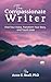 The Compassionate Writer by Anne Beall The Compassionate Writer by Anne Beall