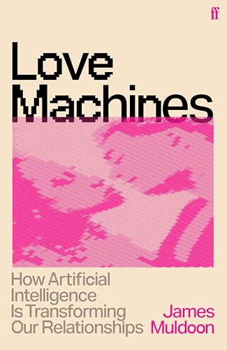 Love Machines: How Artificial Intelligence is Transforming Our Relationships (Kindle Edition)