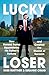 Lucky Loser: How Donald Trump Squandered His Father's Fortune and Created the Illusion of Success
