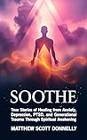 Soothe: True Stories of Healing from Anxiety, Depression, PTSD, and Generational Trauma Through Spiritual Awakening