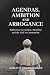 Agendas, Ambition, and Arro...