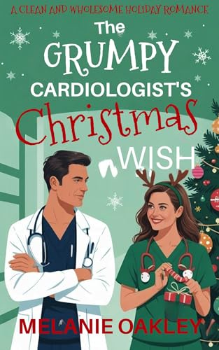 The Grumpy Cardiologist's Christmas Wish: A Clean and Wholesome Holiday Romance (Christmas at Mercy Children's Hospital Book 1)