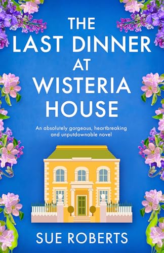 The Last Dinner at Wisteria House: An absolutely gorgeous, heartbreaking and unputdownable novel (Kindle Edition)