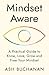 Mindset Aware: A Practical Guide to Know, Love, Grow and Free Your Mindset