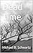 Dead Time by Michael B. Schwartz Dead Time by Michael B. Schwartz