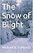 The Snow of Blight by Michael B. Schwartz