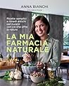 La mia farmacia naturale: Ricette semplici e rimedi antichi per curarsi con ciò che offre la natura (Italian Edition)