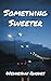 Something Sweeter (Somethin...