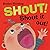 Shout! Shout It Out!