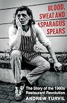 Blood, Sweat & Asparagus Spears: The Story of the 1990s Restaurant Revolution Blood, Sweat & Asparagus Spears: The Story of the 1990s Restaurant Revolution