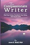 The Compassionate Writer: Find Your Voice, Enhance Your Story, and Touch Lives