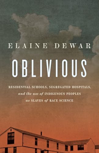 Oblivious: Residential Schools, Segregated Hospitals, and the use of Indigenous Peoples as Slaves of Race Science (Paperback)