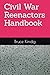 Civil War Reenactors Handbook by Bruce R. Kindig