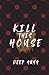 Kill This House