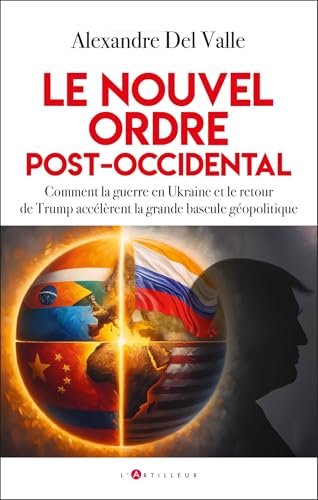 Le nouvel ordre post-occidental: Comment la guerre en Ukraine et le retour de Trump accélèrent la grande bascule géopolitique (French Edition)