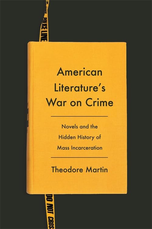 American Literature's War on Crime: Novels and the Hidden History of Mass Incarceration (Literature Now)