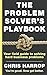 The Problem Solver's Playbook: Your Field Guide to Solving Hard Business Problems