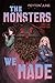 The Monsters We Made
