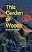 This Garden of Weeds