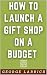 How to Launch a Gift Shop on a Budget by George Larrick