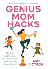 Genius Mom Hacks: The Tools and Routines That Will Give You Back Your Life, Time, & Sanity