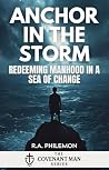Anchor in the Storm: Redeeming Manhood in a Sea of Change (The Covenant Man) Anchor in the Storm: Redeeming Manhood in a Sea of Change (The Covenant Man)