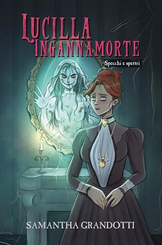 Lucilla Ingannamorte: Specchi e spettri (Italian Edition)