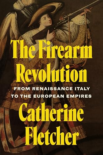 The Firearm Revolution: From Renaissance Italy to the European Empires (Hardcover)