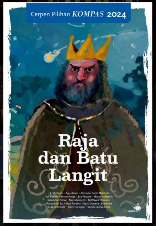 Raja dan Batu Langit: Cerpen Pilihan KOMPAS 2024